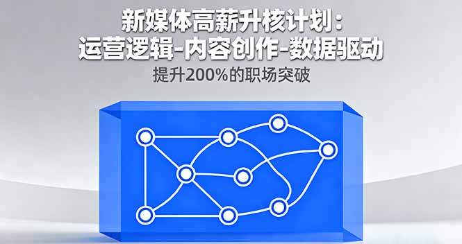 新媒体高薪升核计划：运营逻辑-内容创作-数据驱动，提升200%的职场突破-hcnxn