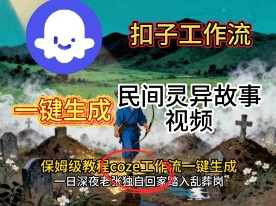 Coze扣子工作流一键生成民间灵异故事视频，保姆级教程搭建教学-hcnxn
