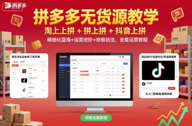 拼多多无货源教学，淘上拼+拼上拼+抖上拼，精细化蓝海+运营进阶+终极玩法，全套运营教程-hcnxn