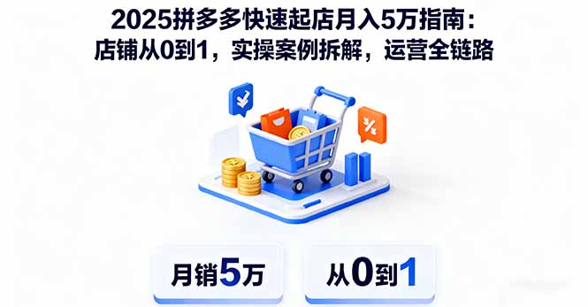 2025拼多多快速起店月入5万指南：店铺从0到1，实操案例拆解，运营全链路-hcnxn