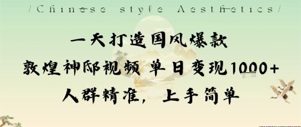一天打造国风爆款敦煌神邸视频单日变现1k+人群精准，上手简单-hcnxn