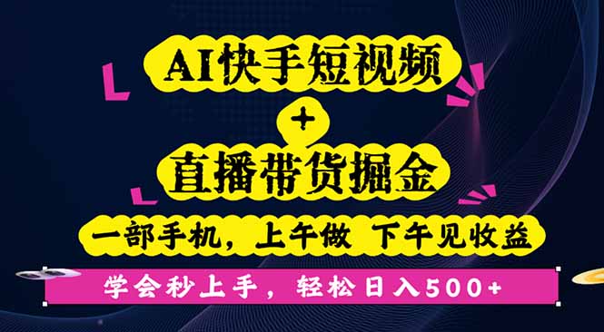 AI快手短视频+直播带货掘金，一部手机，上午做 下午见收益，学会秒上手...-hcnxn
