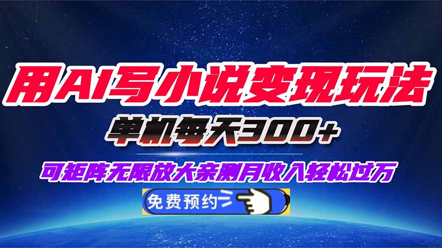 用AI写小说变现玩法，单机每天300+可矩阵无限放大，亲测小白也能轻松月...-hcnxn