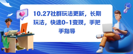 社群玩法更新，长期玩法，快速0-1变现，手把手指导-hcnxn