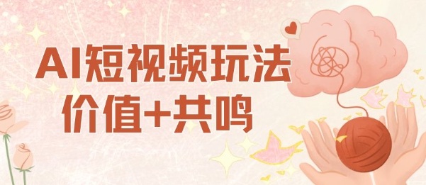 AI短视频玩法，价值+共鸣玩法，单号每天收益7张小白可玩，操作简单-hcnxn