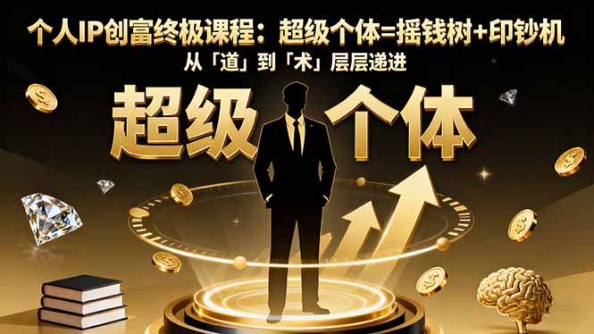 个人IP创富终极课程：超级个体=摇钱树+印钞机，从「道」到「术」层层递进-hcnxn