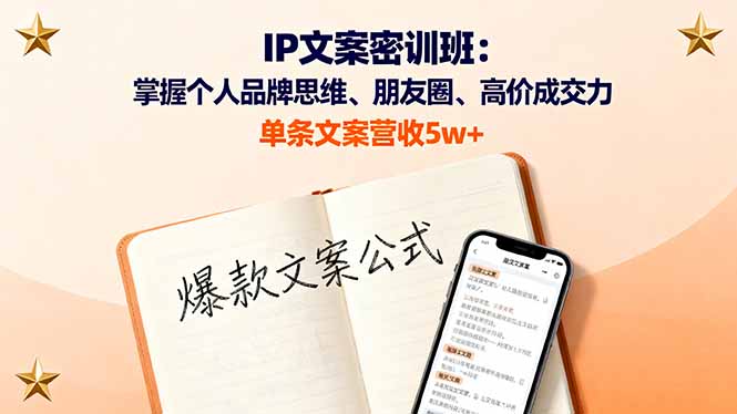 IP文案密训班：掌握个人品牌思维、朋友圈、高价成交力，单条文案营收5w+-hcnxn