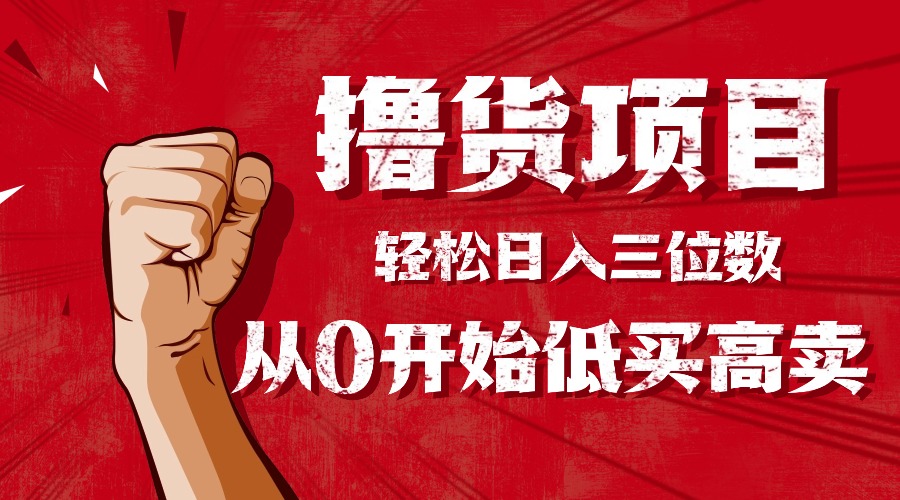 手把手教你撸货，从0开始低买高卖，小白轻松实现日入三位数!!!-hcnxn