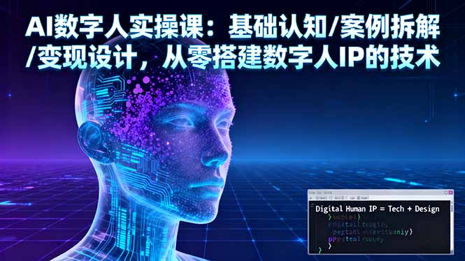 AI数字人实操课：基础认知/案例拆解/变现设计，从零搭建数字人IP的技术-hcnxn