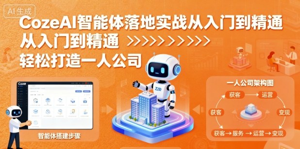 CozeAI智能体落地实战从入门到精通，轻松打造一人公司-hcnxn