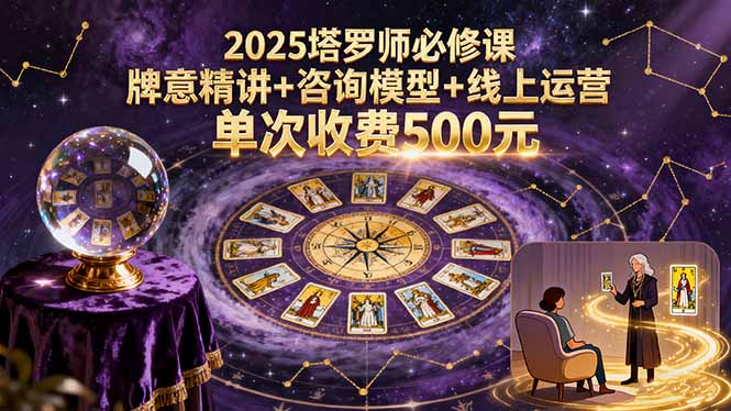2025塔罗师必修课，牌意精讲+咨询模型+线上运营，单次收费500元-hcnxn