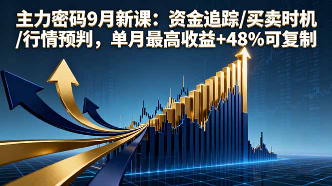 主力密码9月新课：资金追踪/买卖时机/行情预判，单月最高收益+48%可复制-hcnxn