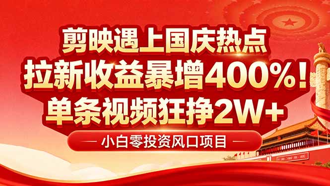 国庆流量风口！剪映小白吃红利：0基础几分钟一条，拉新收益暴涨400%，...-hcnxn