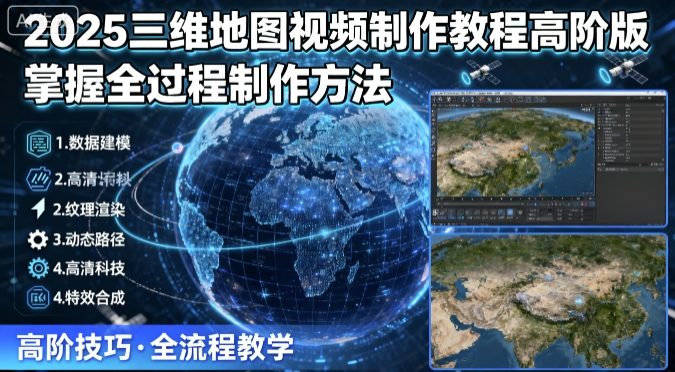 2025三维地图视频制作教程高阶版，掌握全过程制作方法-hcnxn