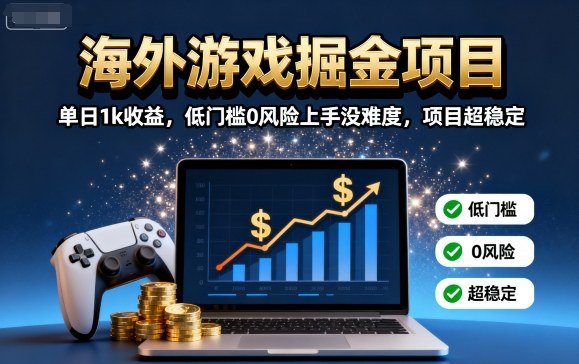 海外游戏掘金项目：单日1k收益，低门槛0风险上手没难度，项目超稳定【揭秘】-hcnxn