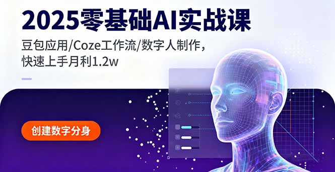 2025零基础AI实战课，豆包应用/Coze工作流/数字人制作，快速上手月利1.2w-hcnxn