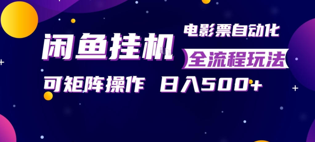 闲鱼全自动售卖电影票，全程挂G，可矩阵操作，小白轻松上手日入5张，稳定副业【揭秘】-hcnxn
