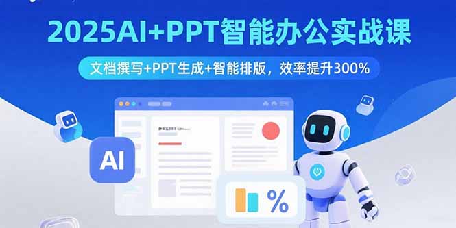 2025AI+PPT智能办公实战课：文档撰写+PPT生成+智能排版，效率提升300%-hcnxn
