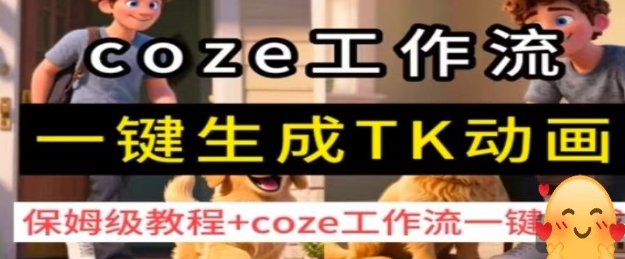coze工作流一键生成TK动画，保姆级教程+coze工作流一键生成-hcnxn