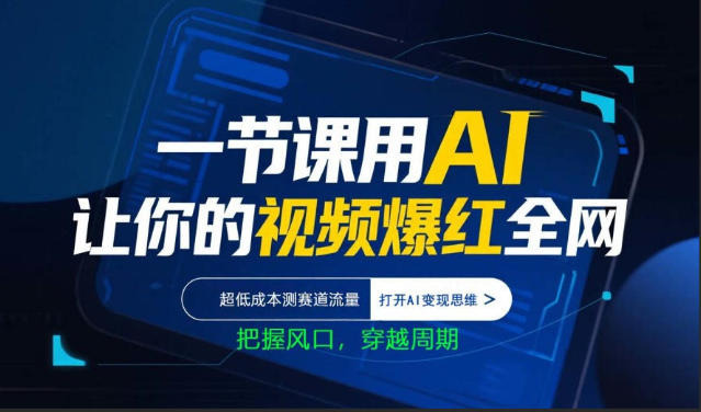 一节课用AI让你的视频爆红全网，超低成本测赛道流量，打开AI变现思维，把握风口，穿越周期-hcnxn