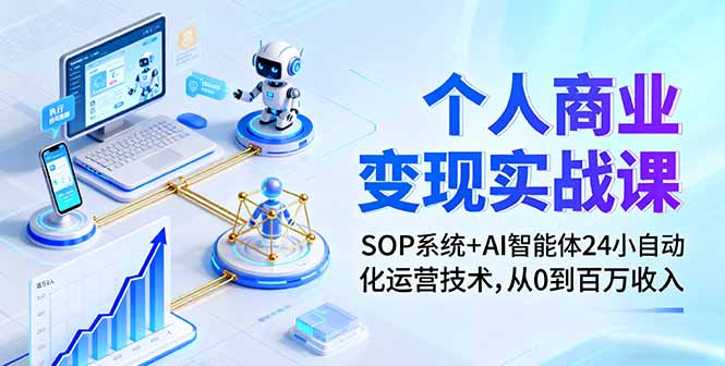 个人商业变现实战课：SOP系统+AI智能体24小自动化运营技术，从0到百万收入-hcnxn