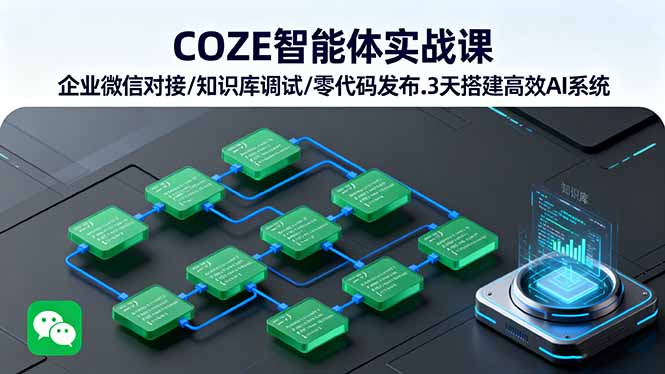 COZE智能体实战课 企业微信对接/知识库调试/零代码发布.3天搭建高效AI系统-hcnxn