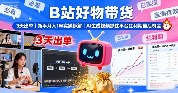 B站好物带货，3天出单，新手月入1W实操拆解，AI生成视频，抓住平台红利期最后机会-hcnxn