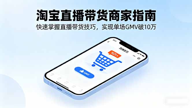 淘宝直播带货商家指南，快速掌握直播带货技巧，实现单场GMV破10万-hcnxn