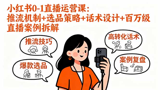 小红书0-1直播运营课：推流机制+选品策略+话术设计+百万级直播案例拆解-hcnxn