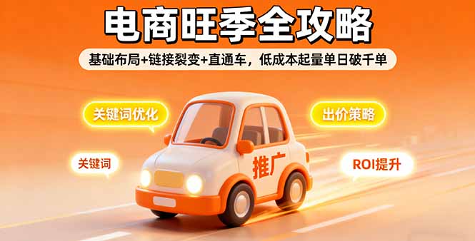 2025电商旺季全攻略，基础布局+链接裂变+直通车，低成本起量单日破千单-hcnxn
