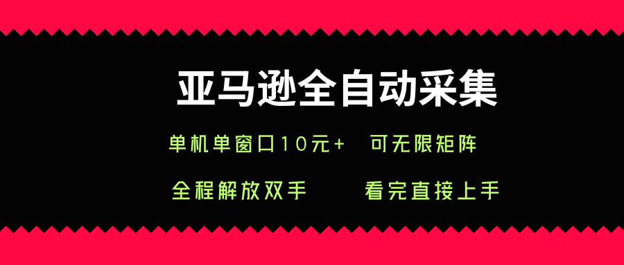 亚马逊全自动采集，单机单窗口一天10+，可无限矩阵去做【揭秘】-hcnxn