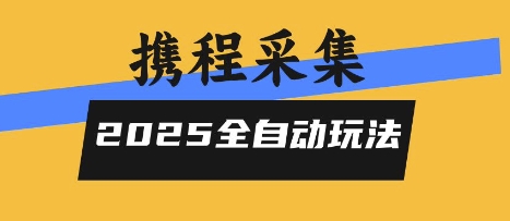2025携程信息采集全自动玩法，高单价，零人工，全天开干【揭秘】-hcnxn