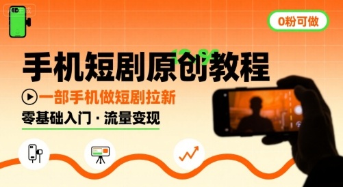 手机短剧原创教程，教你一部手机做短剧拉新，0粉可做-hcnxn