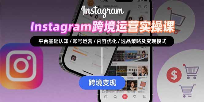 Instagram跨境运营实战：平台认知/账号运营/内容优化/选品策略及变现模式-hcnxn