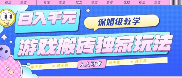 游戏搬砖独家玩法，日入1k+，保姆级教学，人人可做，纯干货【揭秘】-hcnxn