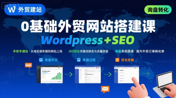 Wordpress外贸建站+SEO优化课程，手把手教你从0到1搭建可获得询盘的外贸网站-hcnxn