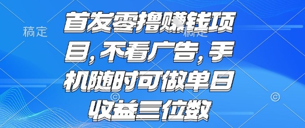 首发零撸挣钱项目 不看广告 手机随时可做 单日收益三位数【揭秘】-hcnxn