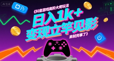 抖音游戏高阶大佬玩法，日入1k+，变现立竿见影，来就完事了【揭秘】-hcnxn