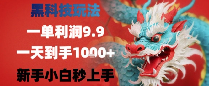 黑科技一单利润9.9米，一天轻松四位数项目，不挑人，小白也可轻松上手【揭秘】-hcnxn