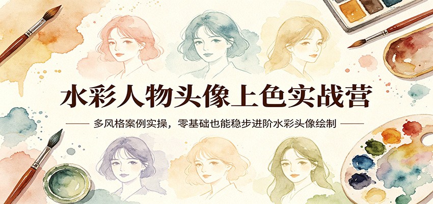 水彩人物头像上色实战营：多风格案例实操，零基础也能稳步进阶水彩头像绘制-hcnxn