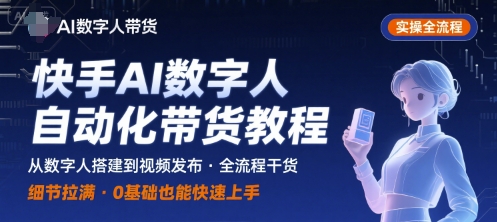 快手AI数字人自动化视频带货实操全流程，干货满满，细节拉满-hcnxn
