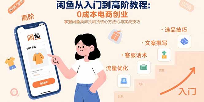 闲鱼从入门到高阶教程：0成本电商创业，掌握闲鱼卖货核心方法论与实战技巧-hcnxn