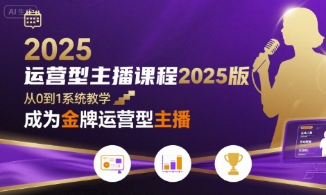 运营型主播课程2025版，从0到1教你成为金牌运营型主播-hcnxn