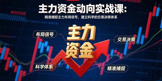 主力资金动向实战课-8月：精准捕捉主力布局信号，建立科学的交易决策体系-hcnxn