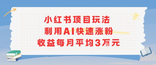 小红书商单项目新玩法，利用AI快速涨粉收益每月平均3W-hcnxn