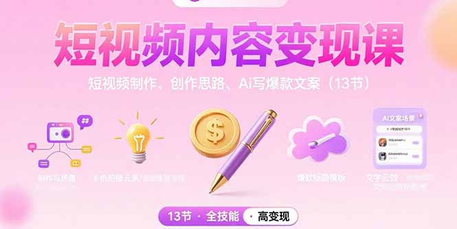 短视频内容变现课：短视频制作、创作思路、Ai写爆款文案(13节-hcnxn