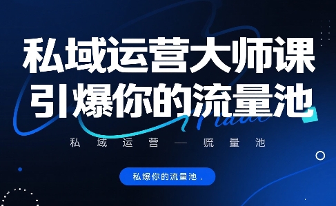 私域运营大师课，引爆你的流量池-hcnxn