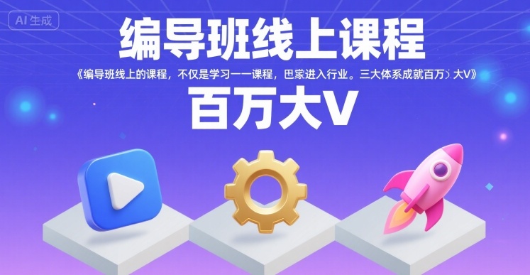 编导班线上课程，不仅是学习一门课程，更是进入一个行业，三大体系成就百万大V-hcnxn
