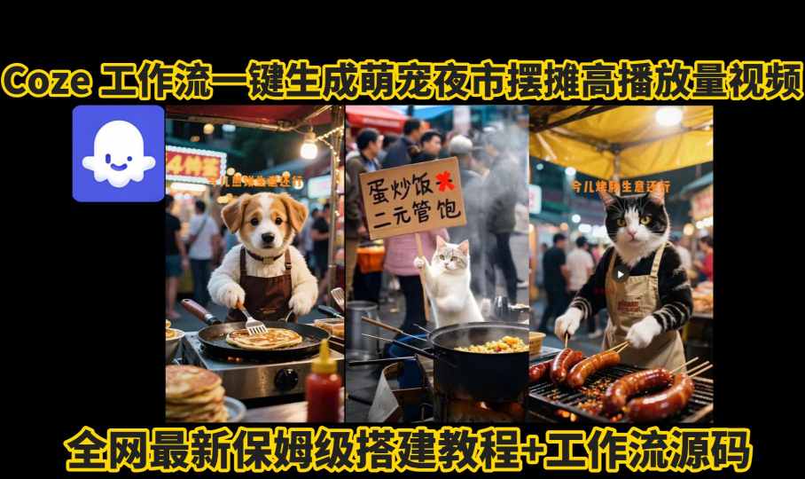 coze工作流一键生成萌宠夜市摆摊AI高赞高播放量视频保姆级拆解教程-hcnxn