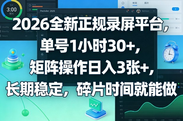 2026全新正规录屏平台，单号1小时30+，矩阵操作日入3张+，长期稳定，碎片时间就能做【揭秘】-hcnxn